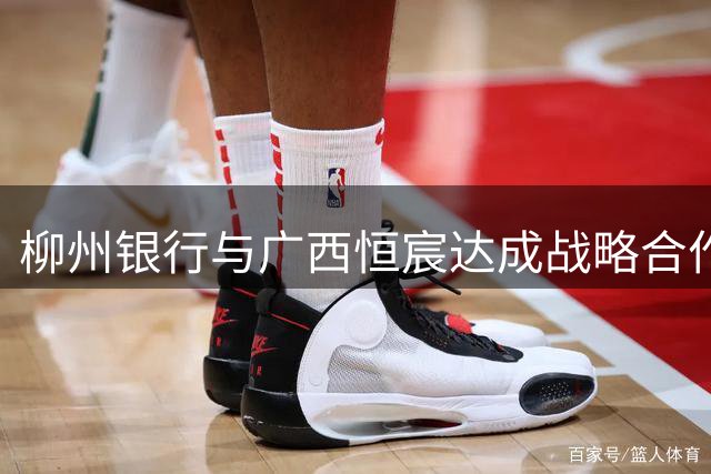 柳州银行与广西恒宸达成战略合作 将亮相球队战袍